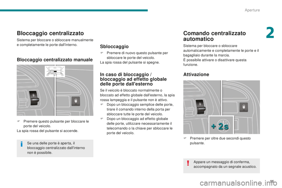 PEUGEOT 3008 2016 Manuale duso (in Italian) 55
3008_it_Chap02_ouvertures_ed01-2015
Bloccaggio centralizzato
Sistema per bloccare o sbloccare manualmente
e completamente le porte dall'interno.
F
P
remere questo pulsante per bloccare le
p PEUGEOT 3008 2016 Manuale duso (in Italian) 55
3008_it_Chap02_ouvertures_ed01-2015
Bloccaggio centralizzato
Sistema per bloccare o sbloccare manualmente
e completamente le porte dall'interno.
F
P
remere questo pulsante per bloccare le
p