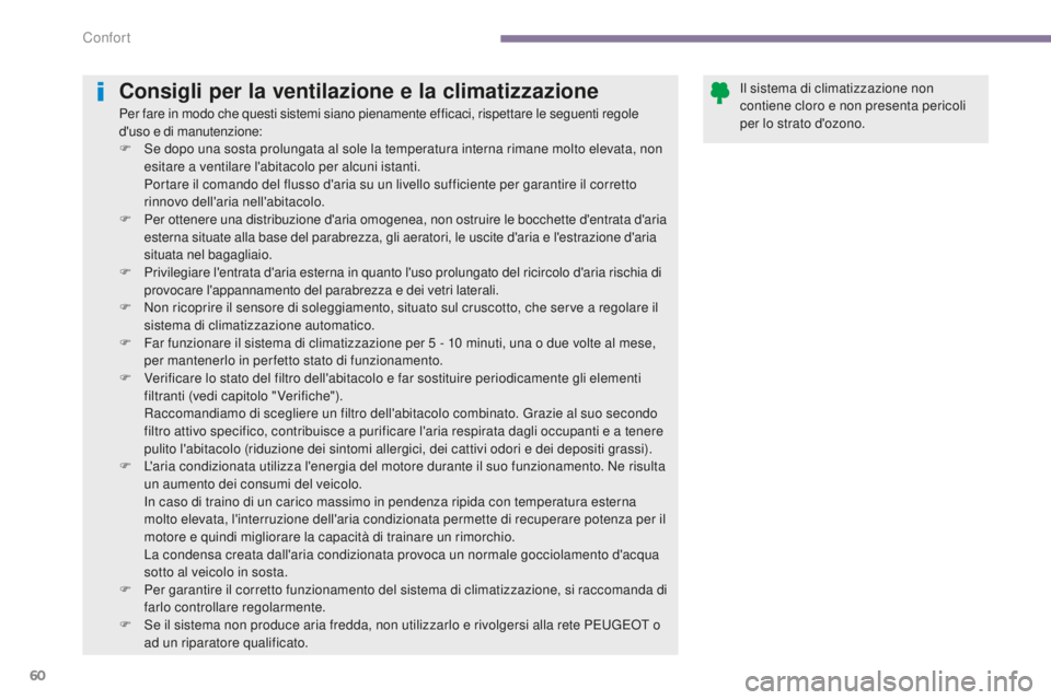 PEUGEOT 3008 2016  Manuale duso (in Italian) 60
3008_it_Chap03_confort_ed01-2015
Consigli per la ventilazione e la climatizzazione
Per fare in modo che questi sistemi siano pienamente efficaci, rispettare le seguenti regole 
d'uso e di manut