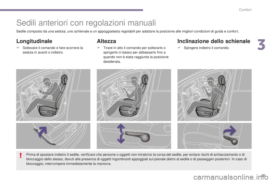 PEUGEOT 3008 2016  Manuale duso (in Italian) 67
3008_it_Chap03_confort_ed01-2015
Sedili anteriori con regolazioni manuali
Altezza
F Tirare in alto il comando per sollevarlo o spingerlo in basso per abbassarlo fino a 
quando non è stata raggiunt