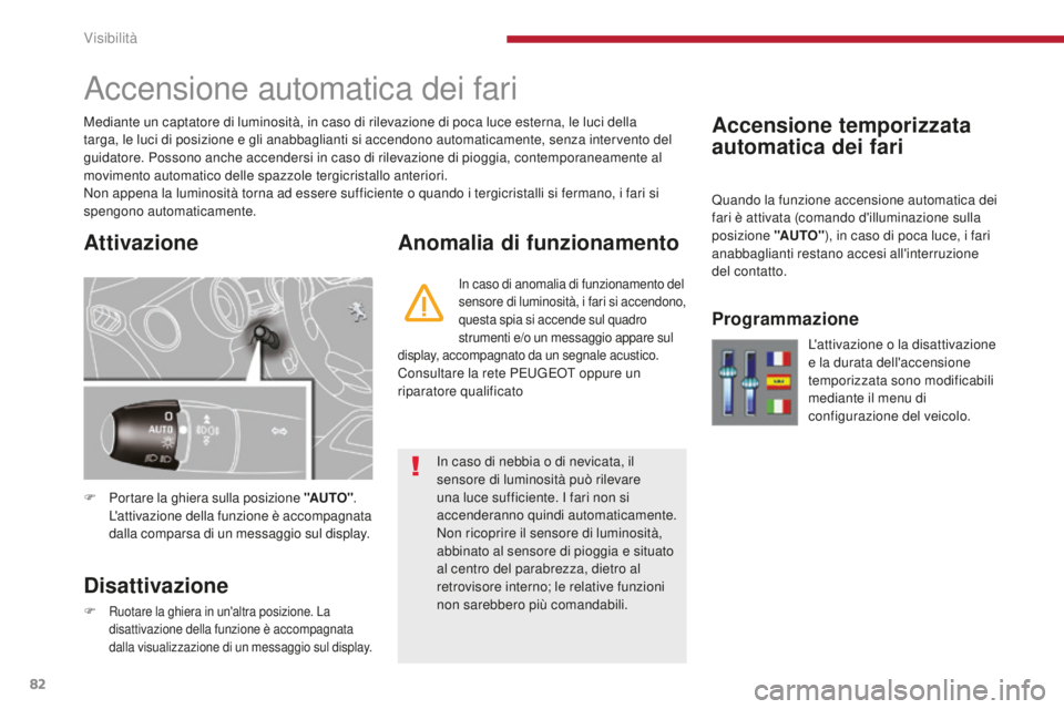 PEUGEOT 3008 2016 Manuale duso (in Italian) 82
3008_it_Chap04_visibilite_ed01-2015
Accensione temporizzata
automatica dei fari
Accensione automatica dei fari
F Portare la ghiera sulla posizione "AUTO".
L'attivazione della funzione PEUGEOT 3008 2016 Manuale duso (in Italian) 82
3008_it_Chap04_visibilite_ed01-2015
Accensione temporizzata
automatica dei fari
Accensione automatica dei fari
F Portare la ghiera sulla posizione "AUTO".
L'attivazione della funzione