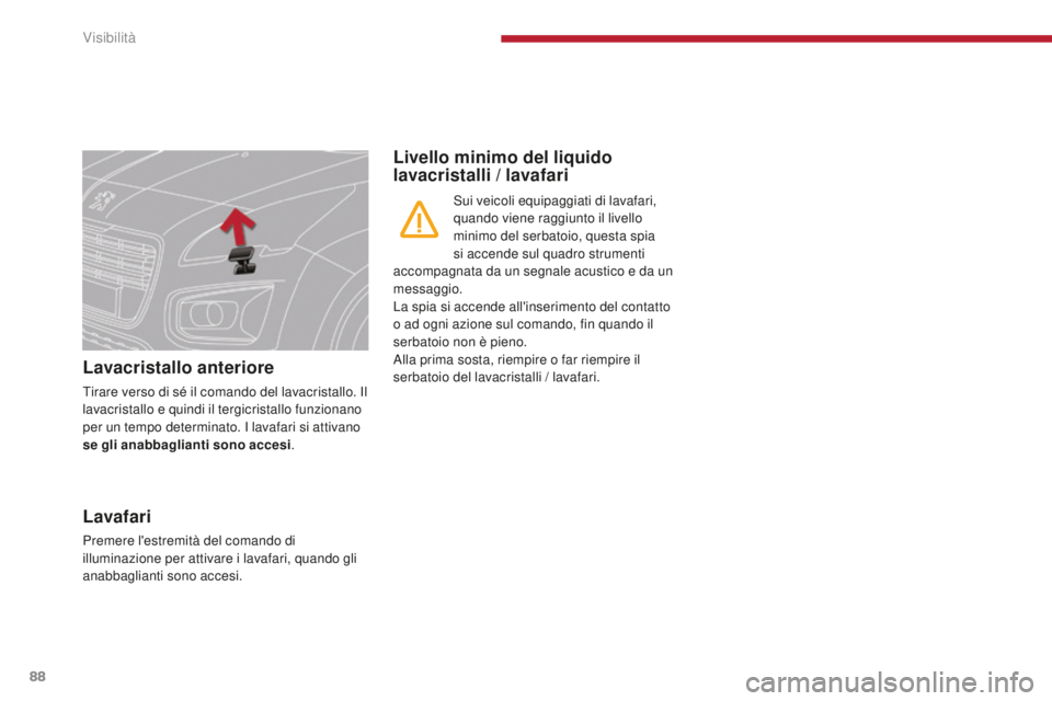PEUGEOT 3008 2016 Manuale duso (in Italian) 88
3008_it_Chap04_visibilite_ed01-2015
Lavacristallo anteriore
Tirare verso di sé il comando del lavacristallo. Il
lavacristallo e quindi il tergicristallo funzionano
per un tempo determinato. I la PEUGEOT 3008 2016 Manuale duso (in Italian) 88
3008_it_Chap04_visibilite_ed01-2015
Lavacristallo anteriore
Tirare verso di sé il comando del lavacristallo. Il
lavacristallo e quindi il tergicristallo funzionano
per un tempo determinato. I la