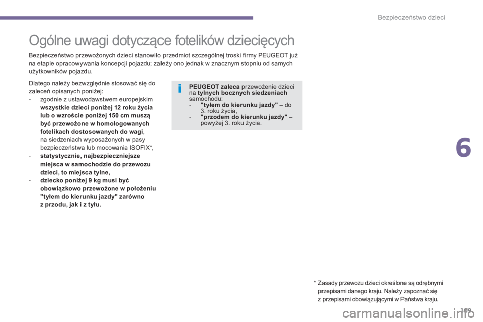 PEUGEOT 3008 2016  Instrukcja obsługi (in Polish) 109
3008_pl_Chap06_securite-enfants_ed01-2015
Ogólne uwagi dotyczące fotelików dziecięcych
Bezpieczeństwo przewożonych dzieci stanowiło przedmiot szczególnej troski firmy PEUGEOT już 
na etap