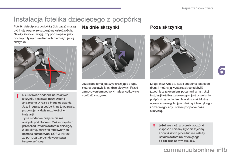 PEUGEOT 3008 2016  Instrukcja obsługi (in Polish) 115
3008_pl_Chap06_securite-enfants_ed01-2015
Instalacja fotelika dziecięcego z podpórką
Na dnie skrzynkiPoza skrzynkąFoteliki dziecięce z podpórką (lub bazą) muszą 
być instalowane ze szcze