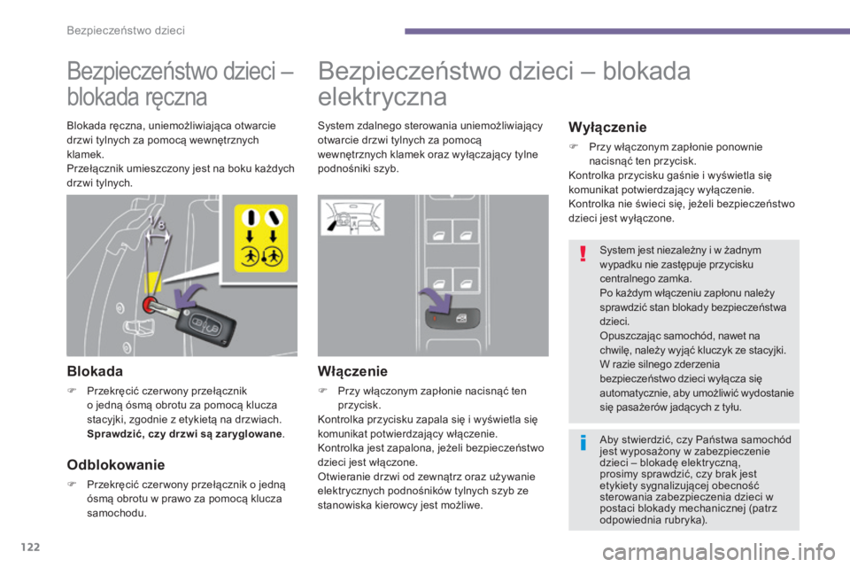 PEUGEOT 3008 2016  Instrukcja obsługi (in Polish) 122
3008_pl_Chap06_securite-enfants_ed01-2015
Bezpieczeństwo dzieci – 
blokada ręczna
Blokada
F Przekręcić czer wony przełącznik  o jedną ósmą obrotu za pomocą klucza 
stacyjki, zgodnie z 