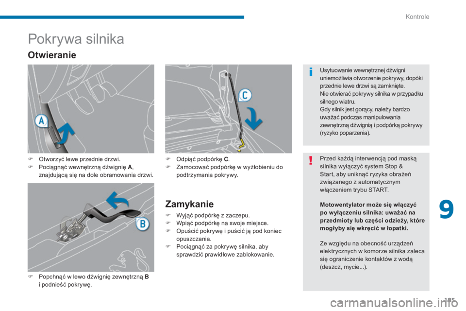 PEUGEOT 3008 2016 Instrukcja obsługi (in Polish) 185
3008_pl_Chap09_verifications_ed01-2015
Pokrywa silnika
F Otworzyć lewe przednie drzwi.
F P ociągnąć wewnętrzną dźwignię A ,
znajdującą się na dole obramowania drzwi.
F
P
opchnąć w PEUGEOT 3008 2016 Instrukcja obsługi (in Polish) 185
3008_pl_Chap09_verifications_ed01-2015
Pokrywa silnika
F Otworzyć lewe przednie drzwi.
F P ociągnąć wewnętrzną dźwignię A ,
znajdującą się na dole obramowania drzwi.
F
P
opchnąć w