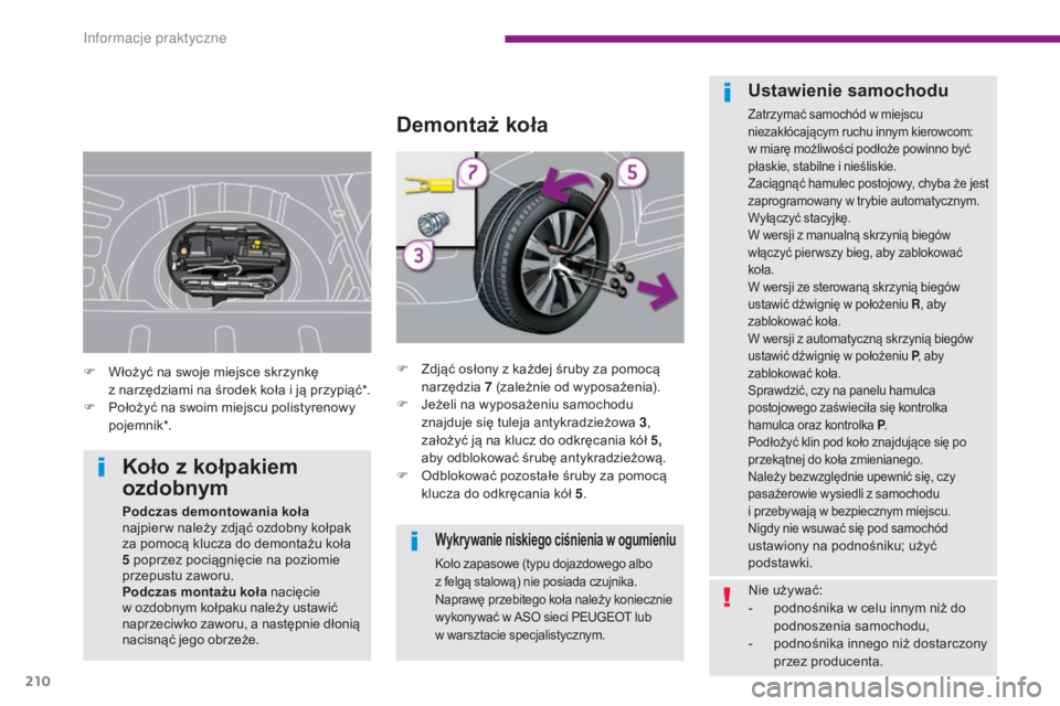 PEUGEOT 3008 2016 Instrukcja obsługi (in Polish) 210
3008_pl_Chap10_infos-pratiques_ed01-2015
Wykrywanie niskiego ciśnienia w ogumieniu
Koło zapasowe (typu dojazdowego albo
z felgą stalową) nie posiada czujnika.
Naprawę przebitego koła nale PEUGEOT 3008 2016 Instrukcja obsługi (in Polish) 210
3008_pl_Chap10_infos-pratiques_ed01-2015
Wykrywanie niskiego ciśnienia w ogumieniu
Koło zapasowe (typu dojazdowego albo
z felgą stalową) nie posiada czujnika.
Naprawę przebitego koła nale