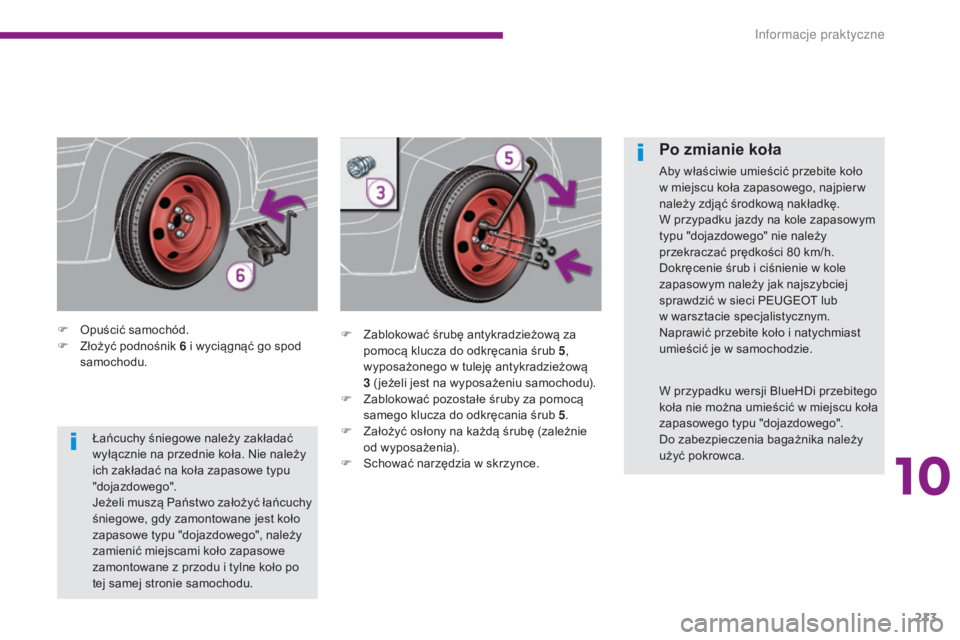 PEUGEOT 3008 2016 Instrukcja obsługi (in Polish) 213
3008_pl_Chap10_infos-pratiques_ed01-2015
F Opuścić samochód.
F Z łożyć podnośnik 6 i wyciągnąć go spod
samochodu. F
Z ablokować śrubę antykradzieżową za
pomocą klucza do odkr PEUGEOT 3008 2016 Instrukcja obsługi (in Polish) 213
3008_pl_Chap10_infos-pratiques_ed01-2015
F Opuścić samochód.
F Z łożyć podnośnik 6 i wyciągnąć go spod
samochodu. F
Z ablokować śrubę antykradzieżową za
pomocą klucza do odkr
