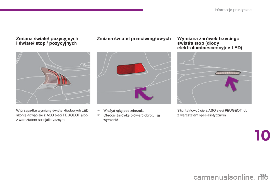 PEUGEOT 3008 2016 Instrukcja obsługi (in Polish) 219
3008_pl_Chap10_infos-pratiques_ed01-2015
Zmiana świateł pozycyjnych
i świateł stop / pozycyjnychZmiana świateł przeciwmgłowych
W przypadku wymiany świateł diodowych LED
skontaktować s PEUGEOT 3008 2016 Instrukcja obsługi (in Polish) 219
3008_pl_Chap10_infos-pratiques_ed01-2015
Zmiana świateł pozycyjnych
i świateł stop / pozycyjnychZmiana świateł przeciwmgłowych
W przypadku wymiany świateł diodowych LED
skontaktować s