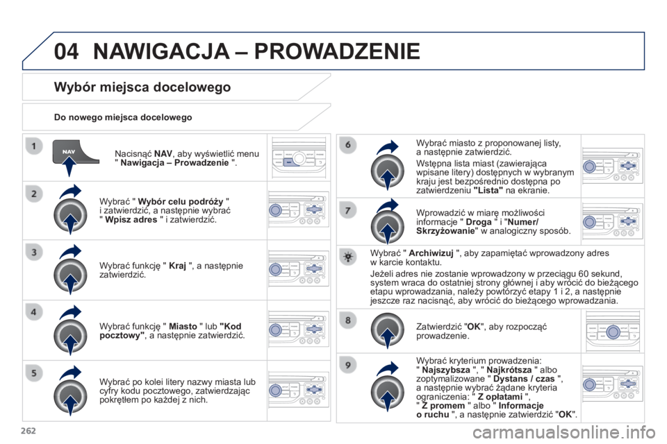 PEUGEOT 3008 2016  Instrukcja obsługi (in Polish) 04
262
3008_pl_Chap12b_RT6-2-8_ed01-2015
Nacisnąć N AV, aby wyświetlić menu 
" Nawigacja – Prowadzenie ".
Do nowego miejsca docelowego
Wybór miejsca docelowego
Wybrać " Wybór celu