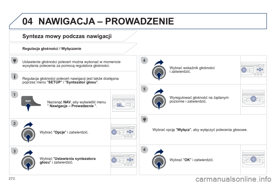 PEUGEOT 3008 2016  Instrukcja obsługi (in Polish) 04
272
3008_pl_Chap12b_RT6-2-8_ed01-2015
Nacisnąć N AV, aby wyświetlić menu 
" Nawigacja – Prowadzenie ".
Synteza mowy podczas nawigacji
Wybrać "Opcje" i zatwierdzić.
Regulacja