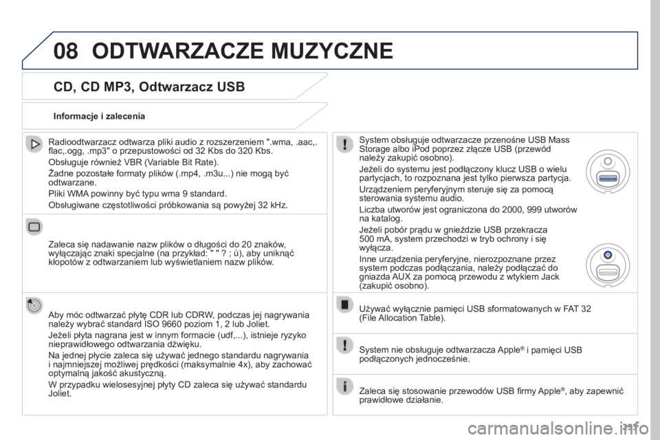 PEUGEOT 3008 2016  Instrukcja obsługi (in Polish) 08
293
3008_pl_Chap12b_RT6-2-8_ed01-2015
CD, CD MP3, Odtwarzacz USB
Radioodtwarzacz odtwarza pliki audio z rozszerzeniem ".wma, .aac,.
flac,.ogg, .mp3" o przepustowości od 32  Kbs do 320   Kb
