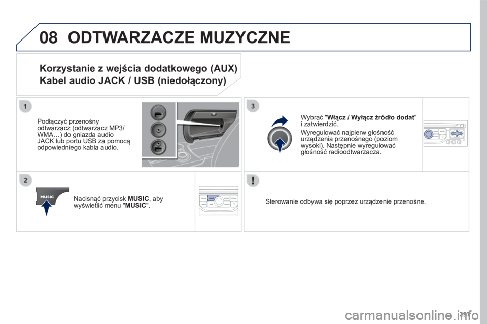 PEUGEOT 3008 2016  Instrukcja obsługi (in Polish) 08
297
3008_pl_Chap12b_RT6-2-8_ed01-2015
ODTWARZACZE MUZYCZNE
Korzystanie z wejścia dodatkowego (AUX) 
Kabel audio JACK / USB (niedołączony)
Podłączyć przenośny 
odtwarzacz (odtwarzacz MP3/ 
WM