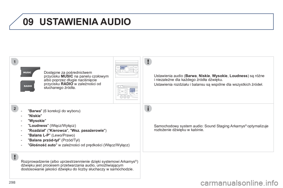 PEUGEOT 3008 2016  Instrukcja obsługi (in Polish) 09
298
3008_pl_Chap12b_RT6-2-8_ed01-2015
USTAWIENIA AUDIO
Dostępne za pośrednictwem 
przycisku MUSIC na panelu czołowym 
albo poprzez długie naciśnięcie 
przycisku  RADIO w zależności od 
słu