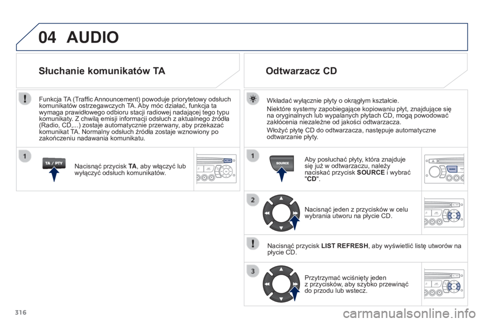 PEUGEOT 3008 2016 Instrukcja obsługi (in Polish) 04
316
3008_pl_Chap12c_RD45_ed01_2015
AUDIO
Wkładać wyłącznie płyty o okrągłym kształcie.
Niektóre systemy zapobiegające kopiowaniu płyt, znajdujące się
na oryginalnych lub wypalanych p PEUGEOT 3008 2016 Instrukcja obsługi (in Polish) 04
316
3008_pl_Chap12c_RD45_ed01_2015
AUDIO
Wkładać wyłącznie płyty o okrągłym kształcie.
Niektóre systemy zapobiegające kopiowaniu płyt, znajdujące się
na oryginalnych lub wypalanych p