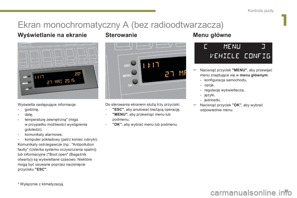 PEUGEOT 3008 2016 Instrukcja obsługi (in Polish) 31
3008_pl_Chap01_controle-marche_ed01-2015
Wyświetla następujące informacje:
- godzinę,
-
d
atę,
-
t
emperaturę zewnętrzną* (miga
w przypadku możliwości wystąpienia
gołoledzi),
-
PEUGEOT 3008 2016 Instrukcja obsługi (in Polish) 31
3008_pl_Chap01_controle-marche_ed01-2015
Wyświetla następujące informacje:
- godzinę,
-
d
atę,
-
t
emperaturę zewnętrzną* (miga
w przypadku możliwości wystąpienia
gołoledzi),
-