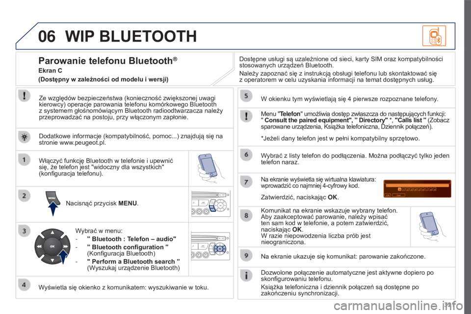 PEUGEOT 3008 2016 Instrukcja obsługi (in Polish) 06
321
3008_pl_Chap12c_RD45_ed01_2015
WIP BLUETOOTH
Ze względów bezpieczeństwa (konieczność zwiększonej uwagi
kierowcy) operacje parowania telefonu komórkowego Bluetooth
z systemem głośnom PEUGEOT 3008 2016 Instrukcja obsługi (in Polish) 06
321
3008_pl_Chap12c_RD45_ed01_2015
WIP BLUETOOTH
Ze względów bezpieczeństwa (konieczność zwiększonej uwagi
kierowcy) operacje parowania telefonu komórkowego Bluetooth
z systemem głośnom