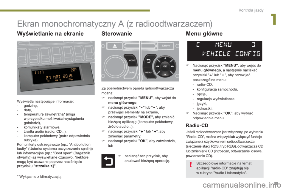PEUGEOT 3008 2016 Instrukcja obsługi (in Polish) 33
3008_pl_Chap01_controle-marche_ed01-2015
Ekran monochromatyczny A (z radioodtwarzaczem)
Sterowanie
Wyświetla następujące informacje:
- godzinę,
-
d
atę,
-
t
emperaturę zewnętrzną* (mig PEUGEOT 3008 2016 Instrukcja obsługi (in Polish) 33
3008_pl_Chap01_controle-marche_ed01-2015
Ekran monochromatyczny A (z radioodtwarzaczem)
Sterowanie
Wyświetla następujące informacje:
- godzinę,
-
d
atę,
-
t
emperaturę zewnętrzną* (mig