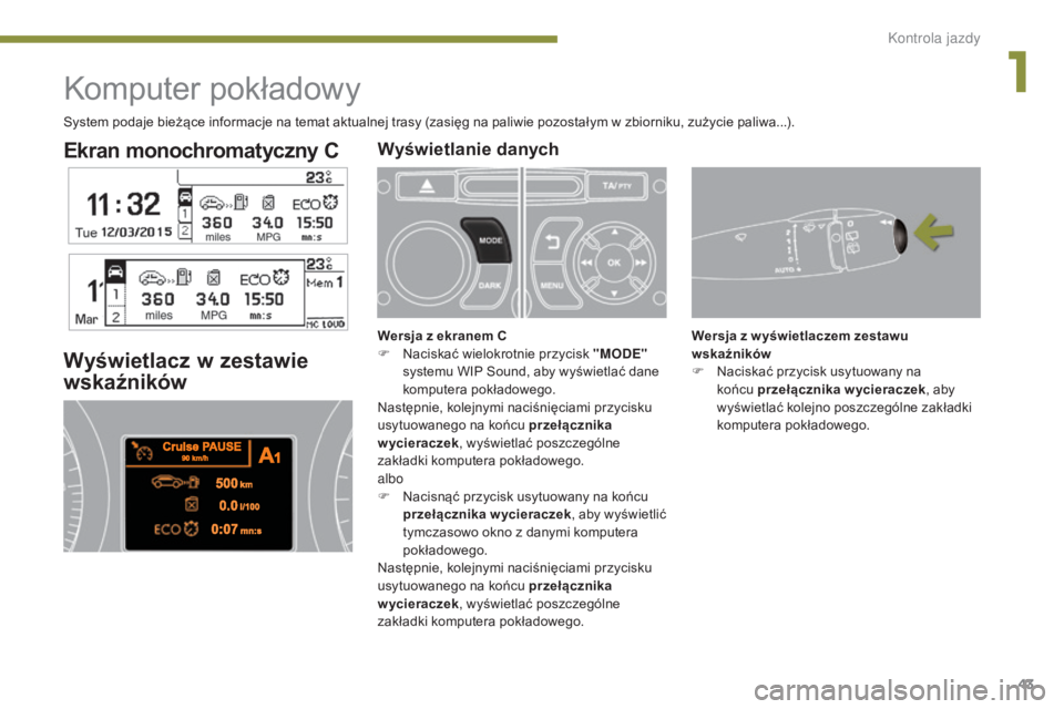 PEUGEOT 3008 2016 Instrukcja obsługi (in Polish) 43
3008_pl_Chap01_controle-marche_ed01-2015
Ekran monochromatyczny C
Komputer pokładowy
Wyświetlacz w zestawie
wskaźników
Wersja z w yświetlaczem zestawu
wskaźników
F
N
aciskać przycisk us PEUGEOT 3008 2016 Instrukcja obsługi (in Polish) 43
3008_pl_Chap01_controle-marche_ed01-2015
Ekran monochromatyczny C
Komputer pokładowy
Wyświetlacz w zestawie
wskaźników
Wersja z w yświetlaczem zestawu
wskaźników
F
N
aciskać przycisk us