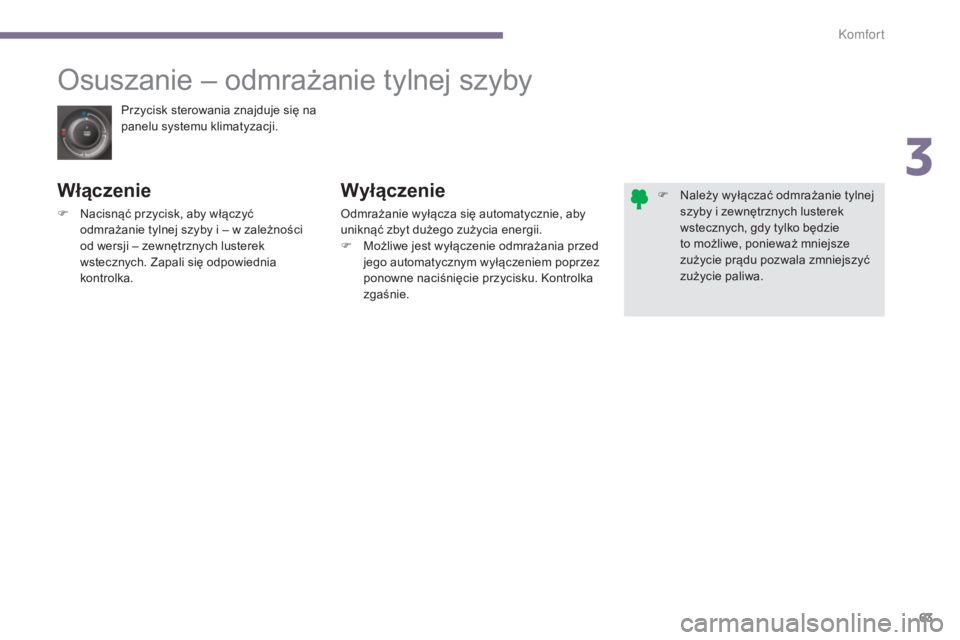 PEUGEOT 3008 2016 Instrukcja obsługi (in Polish) 63
3008_pl_Chap03_confort_ed01-2015
Przycisk sterowania znajduje siÄ™ na
panelu systemu klimatyzacji.
Osuszanie – odmrażanie tylnej szyby
Włączenie
F Nacisnąć przycisk, aby włączyć odmraża PEUGEOT 3008 2016 Instrukcja obsługi (in Polish) 63
3008_pl_Chap03_confort_ed01-2015
Przycisk sterowania znajduje siÄ™ na
panelu systemu klimatyzacji.
Osuszanie – odmrażanie tylnej szyby
Włączenie
F Nacisnąć przycisk, aby włączyć odmraża