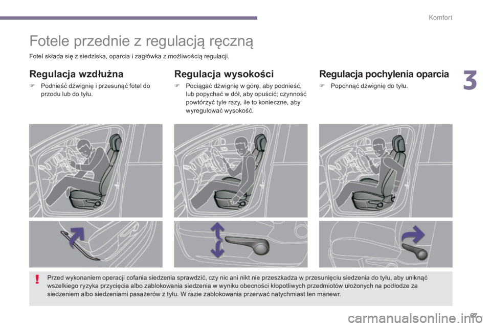 PEUGEOT 3008 2016 Instrukcja obsługi (in Polish) 67
3008_pl_Chap03_confort_ed01-2015
Fotele przednie z regulacją ręczną
Regulacja wysokości
F Pociągać dźwignię w górę, aby podnieść, lub popychać w dół, aby opuścić; czynność
powtà PEUGEOT 3008 2016 Instrukcja obsługi (in Polish) 67
3008_pl_Chap03_confort_ed01-2015
Fotele przednie z regulacją ręczną
Regulacja wysokości
F Pociągać dźwignię w górę, aby podnieść, lub popychać w dół, aby opuścić; czynność
powtÃ