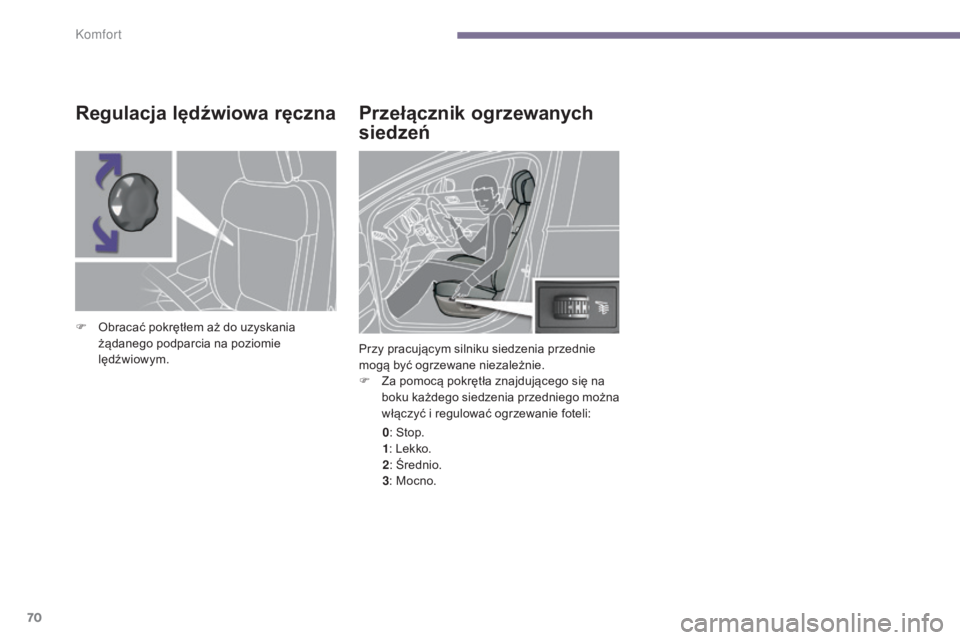 PEUGEOT 3008 2016 Instrukcja obsługi (in Polish) 70
3008_pl_Chap03_confort_ed01-2015
Przełącznik ogrzewanych
siedzeń
Przy pracującym silniku siedzenia przednie
mogą być ogrzewane niezależnie.
F
Z
a pomocą pokrętła znajdującego się na PEUGEOT 3008 2016 Instrukcja obsługi (in Polish) 70
3008_pl_Chap03_confort_ed01-2015
Przełącznik ogrzewanych
siedzeń
Przy pracującym silniku siedzenia przednie
mogą być ogrzewane niezależnie.
F
Z
a pomocą pokrętła znajdującego się na