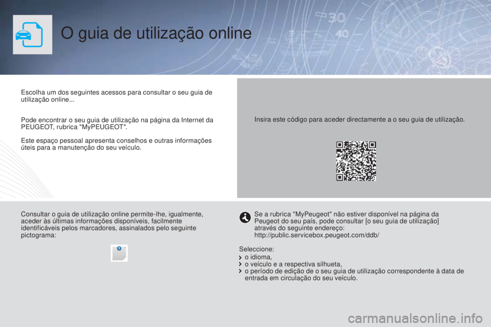 PEUGEOT 3008 2016  Manual de utilização (in Portuguese) 3008_pt_Chap00_Couv-debut_ed01-2015
O guia de utilização online
Este espaço pessoal apresenta conselhos e outras informações 
úteis para a manutenção do seu veículo. Escolha um dos seguintes 
