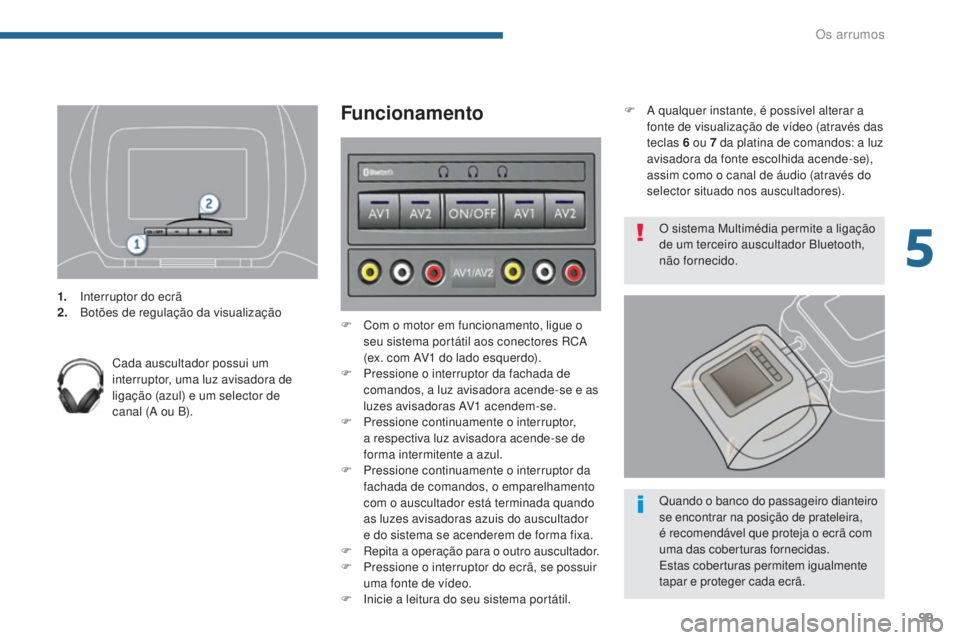PEUGEOT 3008 2016  Manual de utilização (in Portuguese) 99
3008_pt_Chap05_amenagements_ed01-2015
1. Interruptor do ecrã
2. Botões de regulação da visualização
Cada auscultador possui um 
interruptor, uma luz avisadora de 
ligação (azul) e um select