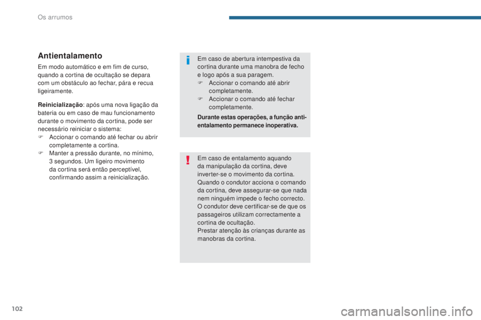 PEUGEOT 3008 2016  Manual de utilização (in Portuguese) 102
3008_pt_Chap05_amenagements_ed01-2015
Antientalamento
Em modo automático e em fim de curso, 
quando a cortina de ocultação se depara 
com um obstáculo ao fechar, pára e recua 
ligeiramente.
R