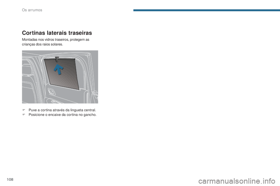 PEUGEOT 3008 2016  Manual de utilização (in Portuguese) 108
3008_pt_Chap05_amenagements_ed01-2015
Cortinas laterais traseiras
Montadas nos vidros traseiros, protegem as 
crianças dos raios solares.
F 
P
 uxe a cortina através da lingueta central.
F
 
P
 
