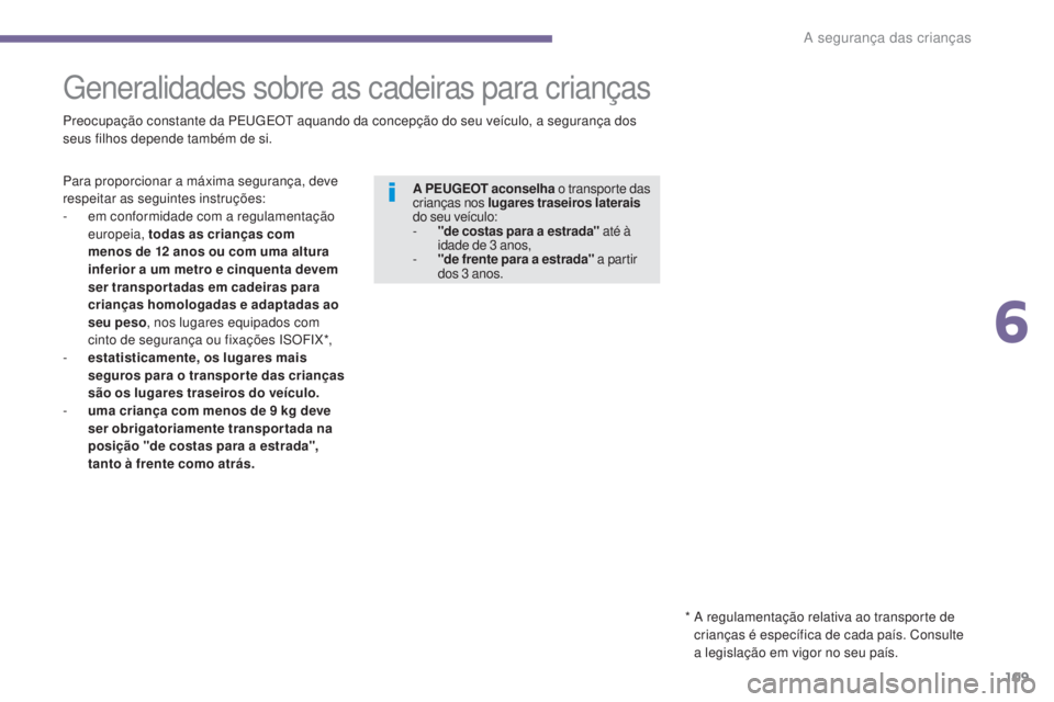 PEUGEOT 3008 2016 Manual de utilização (in Portuguese) 109
3008_pt_Chap06_securite-enfants_ed01-2015
generalidades sobre as cadeiras para crianças
Preocupação constante da PEugE Ot aquando da concepção do seu veículo, a segurança dos
seus filhos PEUGEOT 3008 2016 Manual de utilização (in Portuguese) 109
3008_pt_Chap06_securite-enfants_ed01-2015
generalidades sobre as cadeiras para crianças
Preocupação constante da PEugE Ot aquando da concepção do seu veículo, a segurança dos
seus filhos