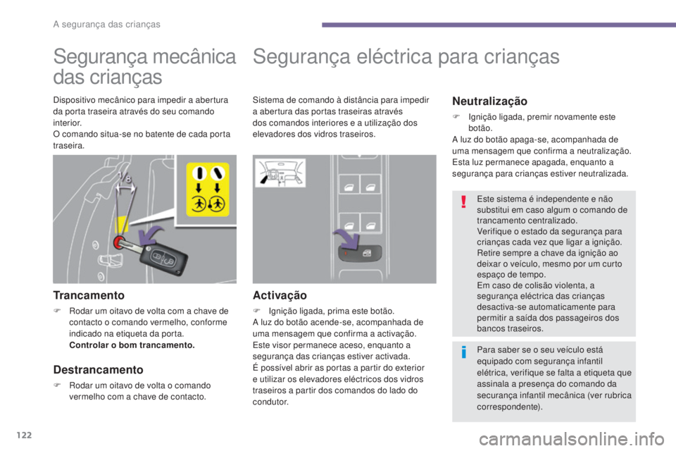 PEUGEOT 3008 2016  Manual de utilização (in Portuguese) 122
3008_pt_Chap06_securite-enfants_ed01-2015
Segurança mecânica 
das crianças
Trancamento
F Rodar um oitavo de volta com a chave de contacto o comando vermelho, conforme 
indicado na etiqueta da p