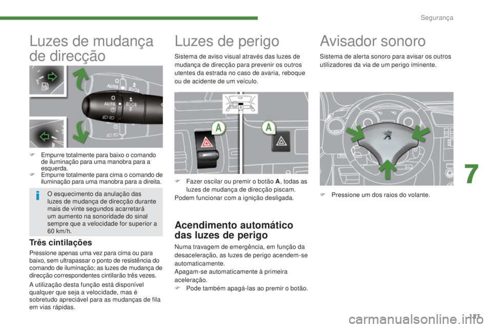 PEUGEOT 3008 2016  Manual de utilização (in Portuguese) 123
3008_pt_Chap07_securite_ed01-2015
Luzes de mudança 
de direcção
F Empurre totalmente para baixo o comando de iluminação para uma manobra para a 
esquerda.
F
 E

mpurre totalmente para cima o 