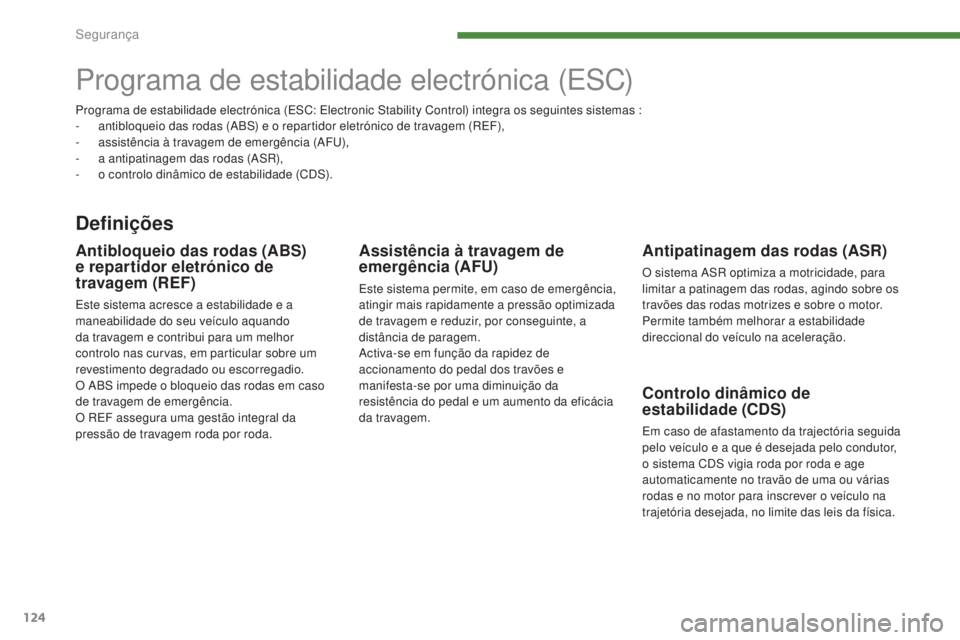 PEUGEOT 3008 2016  Manual de utilização (in Portuguese) 124
3008_pt_Chap07_securite_ed01-2015
Programa de estabilidade electrónica (ESC)
Definições
Antipatinagem das rodas (ASR)
O sistema ASR optimiza a motricidade, para 
limitar a patinagem das rodas, 