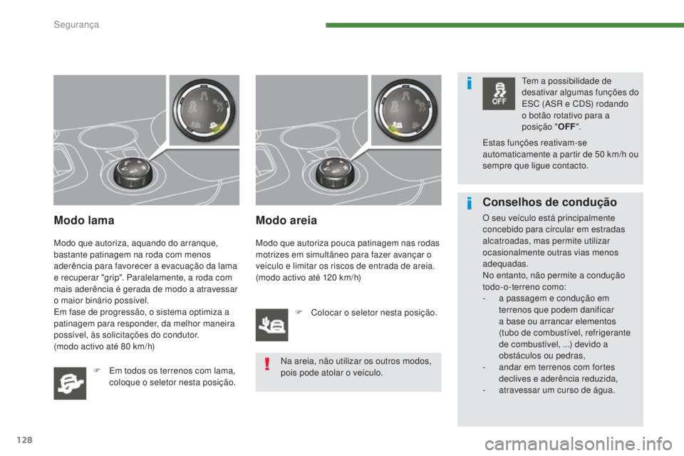 PEUGEOT 3008 2016  Manual de utilização (in Portuguese) 128
3008_pt_Chap07_securite_ed01-2015
Modo lama
Modo que autoriza, aquando do arranque, 
bastante patinagem na roda com menos 
aderência para favorecer a evacuação da lama 
e recuperar "grip