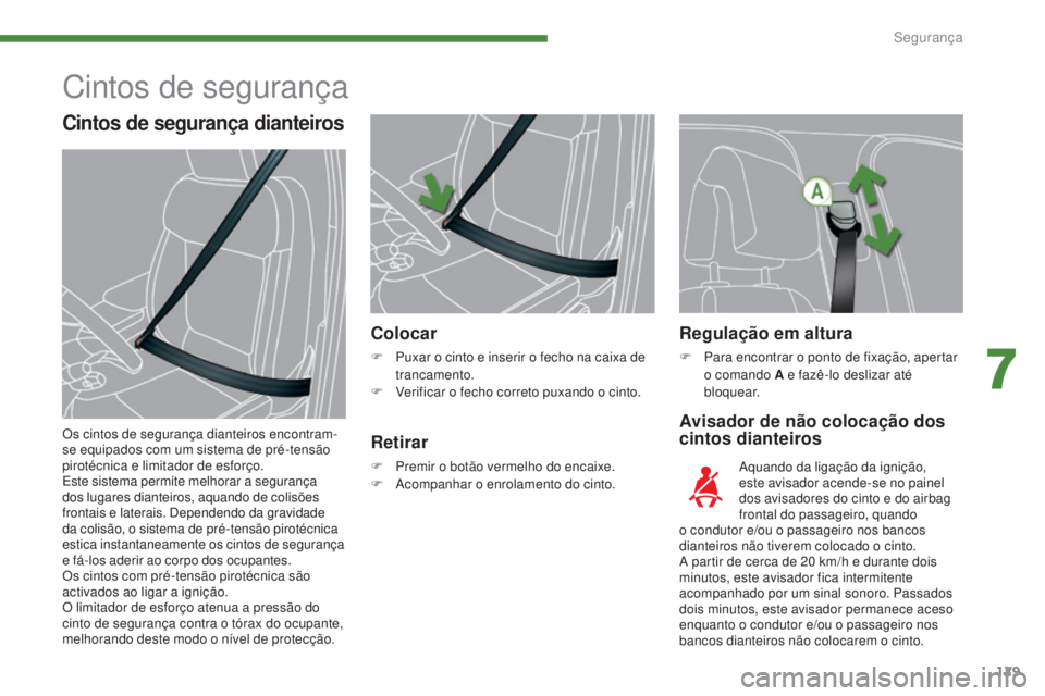 PEUGEOT 3008 2016  Manual de utilização (in Portuguese) 129
3008_pt_Chap07_securite_ed01-2015
Regulação em altura
F Para encontrar o ponto de fixação, apertar o comando A e fazê-lo deslizar até 
b l o q u e a r.
Avisador de não colocação dos 
cint