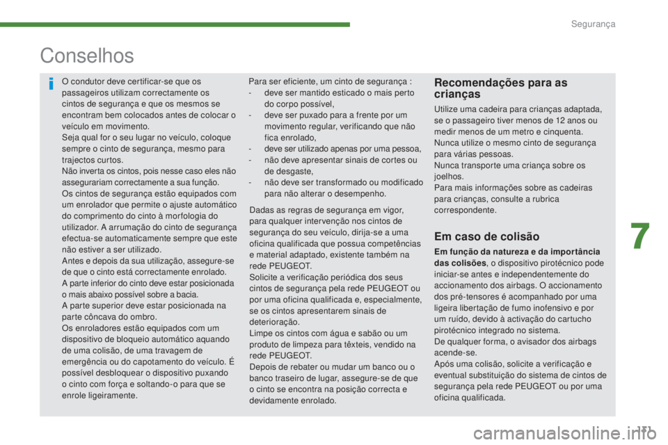 PEUGEOT 3008 2016  Manual de utilização (in Portuguese) 131
3008_pt_Chap07_securite_ed01-2015
O condutor deve certificar-se que os 
passageiros utilizam correctamente os 
cintos de segurança e que os mesmos se 
encontram bem colocados antes de colocar o 

