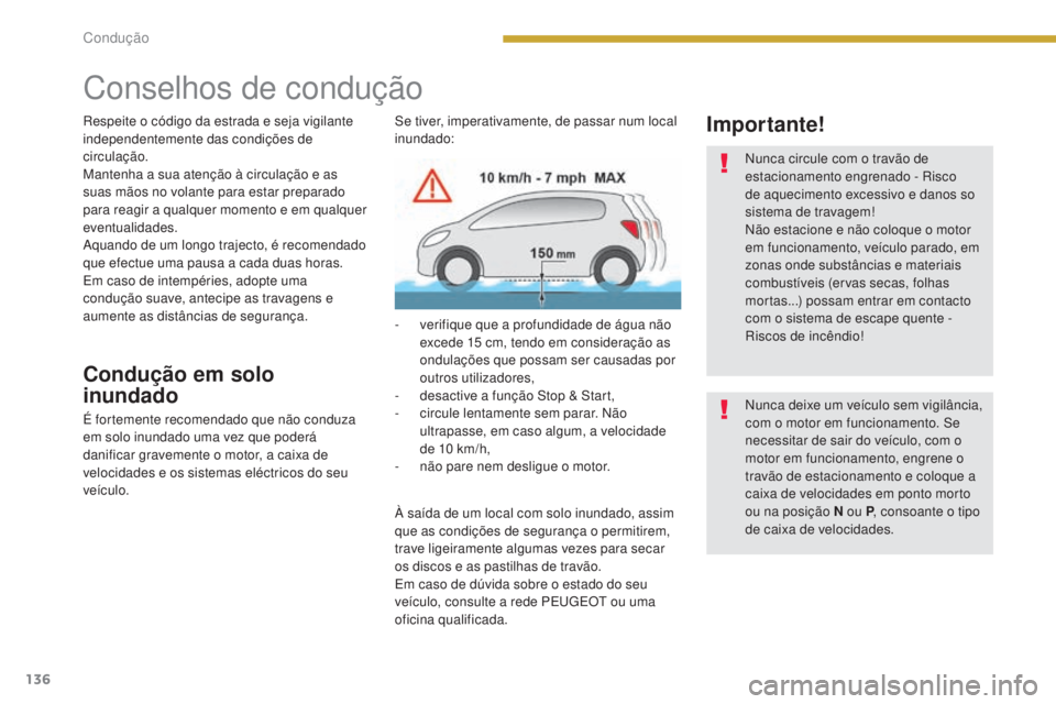PEUGEOT 3008 2016  Manual de utilização (in Portuguese) 136
3008_pt_Chap08_conduite_ed01-2015
Conselhos de condução
Respeite o código da estrada e seja vigilante 
independentemente das condições de 
circulação.
Mantenha a sua atenção à circulaç