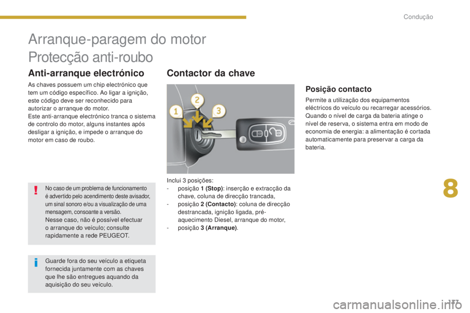 PEUGEOT 3008 2016  Manual de utilização (in Portuguese) 137
3008_pt_Chap08_conduite_ed01-2015
Inclui 3 posições:
-   posição  1 
(Stop): inserção e extracção da 
chave, coluna de direcção trancada,
-
  posição  2
 

(Contacto): coluna de direc