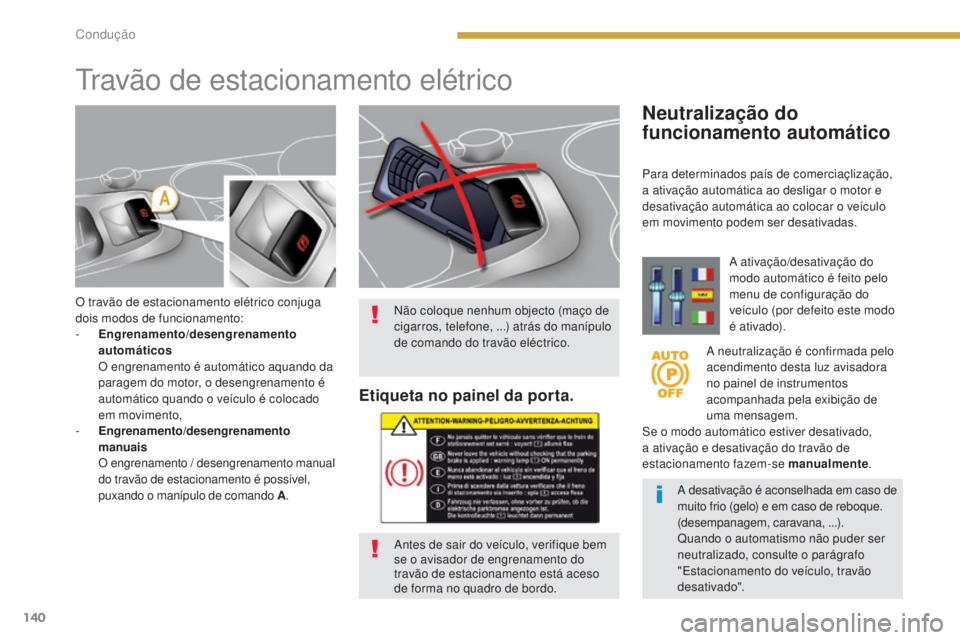 PEUGEOT 3008 2016  Manual de utilização (in Portuguese) 140
3008_pt_Chap08_conduite_ed01-2015
O travão de estacionamento elétrico conjuga 
dois modos de funcionamento:
- 
E
 ngrenamento/desengrenamento 
automáticos   
O engrenamento é automático aquan