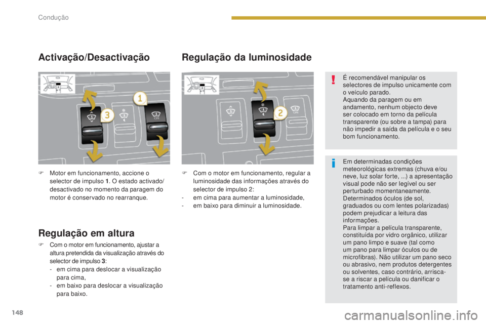 PEUGEOT 3008 2016  Manual de utilização (in Portuguese) 148
3008_pt_Chap08_conduite_ed01-2015
F Motor em funcionamento, accione o selector de impulso 1 . O estado activado/
desactivado no momento da paragem do 
motor é conservado no rearranque. F	
Com o m