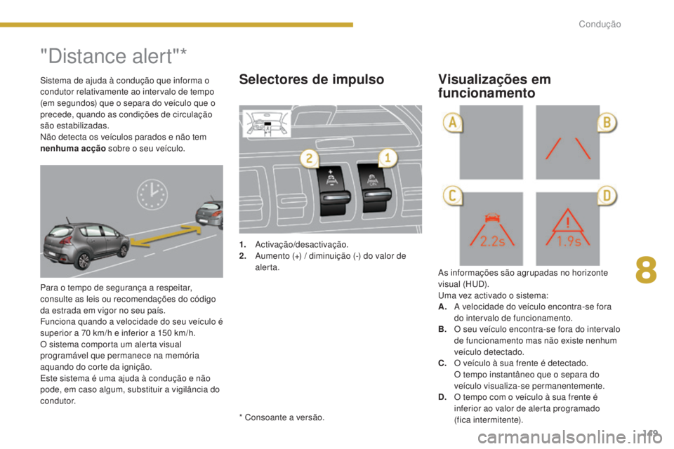 PEUGEOT 3008 2016  Manual de utilização (in Portuguese) 149
3008_pt_Chap08_conduite_ed01-2015
"Distance alert"*
Para o tempo de segurança a respeitar, 
consulte as leis ou recomendações do código 
da estrada em vigor no seu país.
Funciona quan