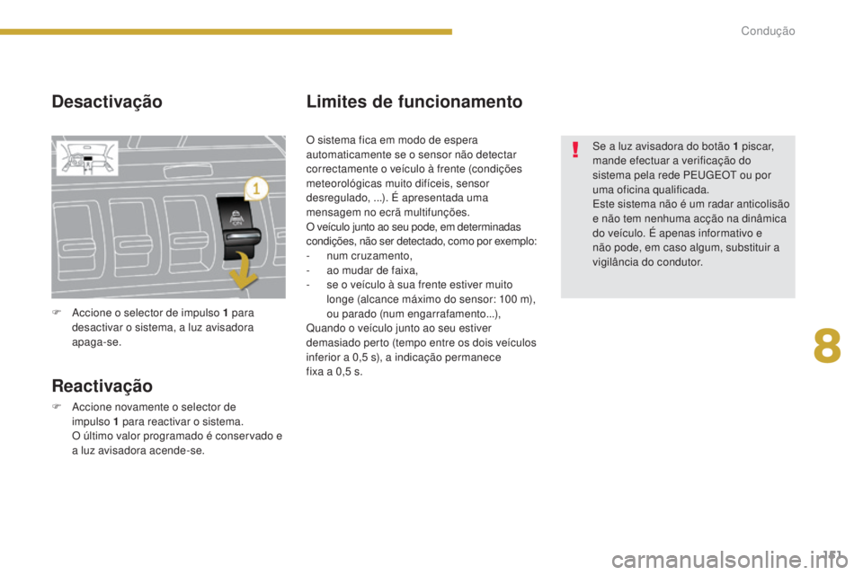 PEUGEOT 3008 2016  Manual de utilização (in Portuguese) 151
3008_pt_Chap08_conduite_ed01-2015
Desactivação
Reactivação
F Accione novamente o selector de impulso  1   para reactivar o sistema.
 O ú

ltimo valor programado é conservado e 
a luz avisado