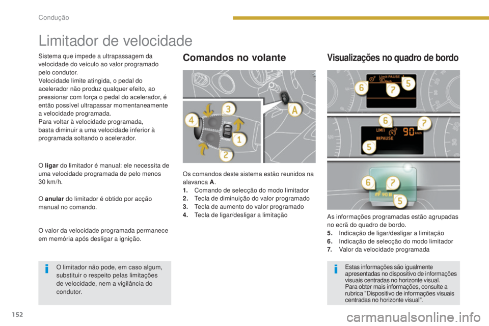 PEUGEOT 3008 2016  Manual de utilização (in Portuguese) 152
3008_pt_Chap08_conduite_ed01-2015
Limitador de velocidade
Os comandos deste sistema estão reunidos na 
alavanca A.
1.
 C

omando de selecção do modo limitador
2.
 

t
e
 cla de diminuição do 