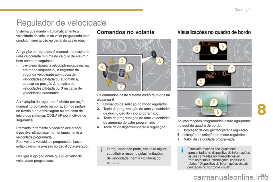 PEUGEOT 3008 2016  Manual de utilização (in Portuguese) 155
3008_pt_Chap08_conduite_ed01-2015
Regulador de velocidade
Os comandos deste sistema estão reunidos na 
alavanca A.
1.
 C

omando de seleção do modo regulador
2.
 

t
e
 cla de programação de 