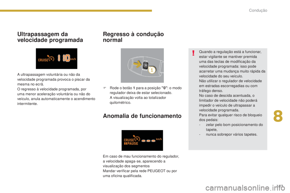 PEUGEOT 3008 2016  Manual de utilização (in Portuguese) 157
3008_pt_Chap08_conduite_ed01-2015
Ultrapassagem da 
velocidade programadaRegresso à condução 
normal
Anomalia de funcionamento
Quando a regulação está a funcionar, 
estar vigilante se mantiv