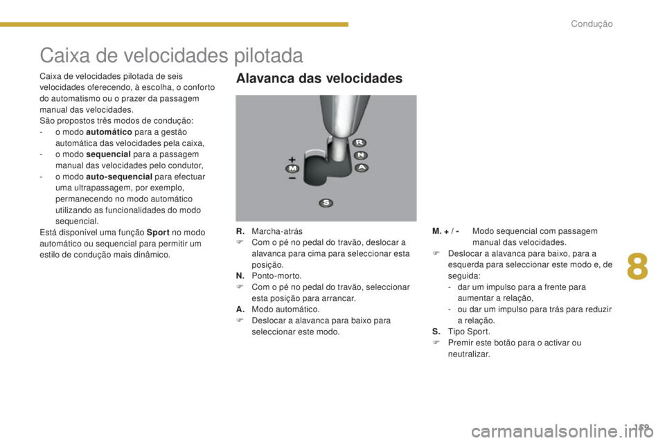 PEUGEOT 3008 2016  Manual de utilização (in Portuguese) 159
3008_pt_Chap08_conduite_ed01-2015
Caixa de velocidades pilotada
Alavanca das velocidades
R. Marcha-atrás
F  C om o pé no pedal do travão, deslocar a 
alavanca para cima para seleccionar esta 
p