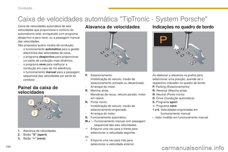 PEUGEOT 3008 2016  Manual de utilização (in Portuguese) 164
3008_pt_Chap08_conduite_ed01-2015
Caixa de velocidades automática "tiptr onic - System Porsche"
Alavanca de velocidades
P. Estacionamento.
-  I mobilização do veículo, travão de 
esta