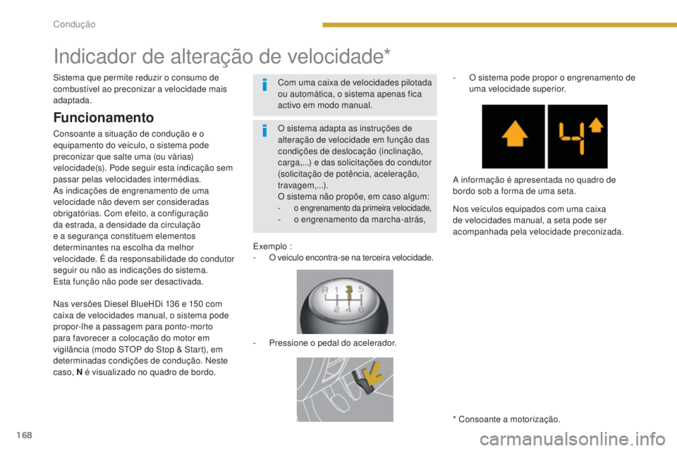 PEUGEOT 3008 2016  Manual de utilização (in Portuguese) 168
3008_pt_Chap08_conduite_ed01-2015
Indicador de alteração de velocidade*
* Consoante a motorização.
O sistema adapta as instruções de 
alteração de velocidade em função das 
condições d