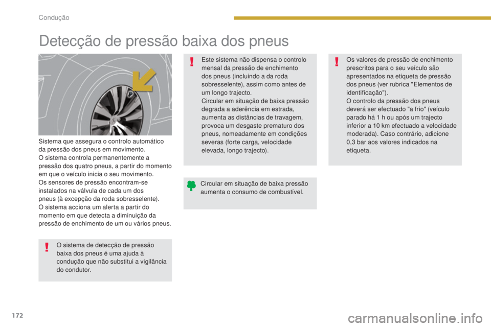 PEUGEOT 3008 2016  Manual de utilização (in Portuguese) 172
3008_pt_Chap08_conduite_ed01-2015
Detecção de pressão baixa dos pneus
Sistema que assegura o controlo automático 
da pressão dos pneus em movimento.
O sistema controla permanentemente a 
pres