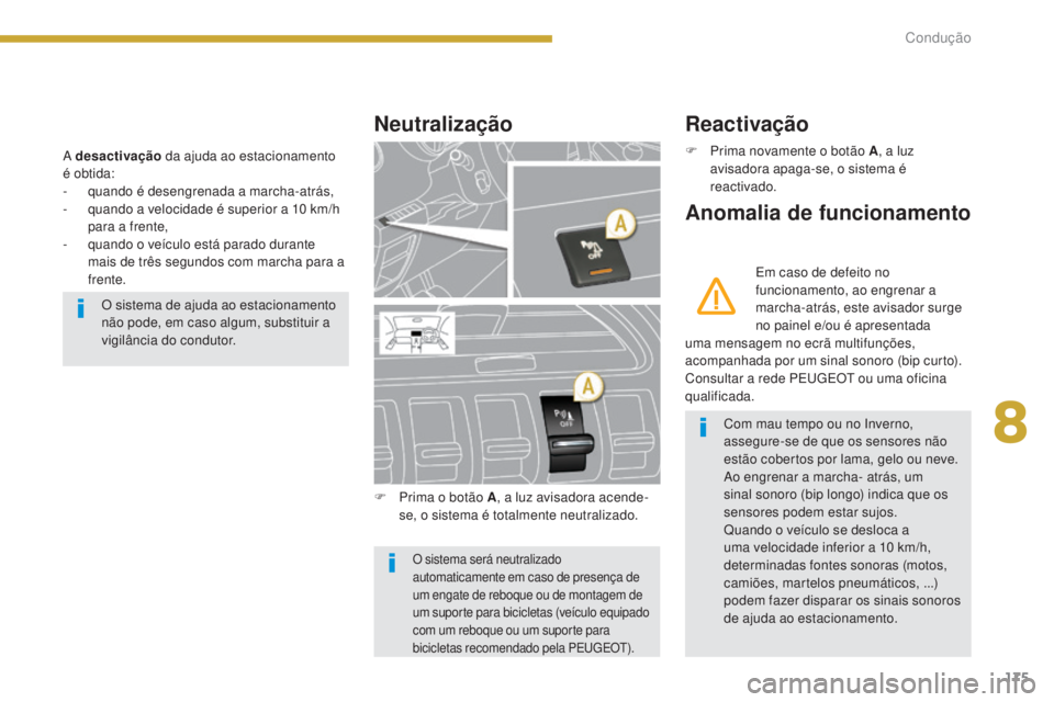 PEUGEOT 3008 2016  Manual de utilização (in Portuguese) 175
3008_pt_Chap08_conduite_ed01-2015
A desactivação da ajuda ao estacionamento 
é obtida:
-
 q

uando é desengrenada a marcha-atrás,
-
 
q
 uando a velocidade é superior a 10   km/h 
para a fre